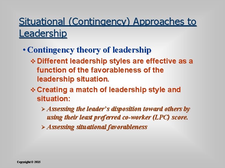 Situational (Contingency) Approaches to Leadership • Contingency theory of leadership v Different leadership styles