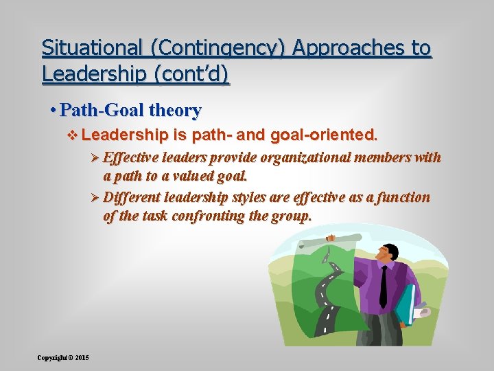 Situational (Contingency) Approaches to Leadership (cont’d) • Path-Goal theory v Leadership is path- and