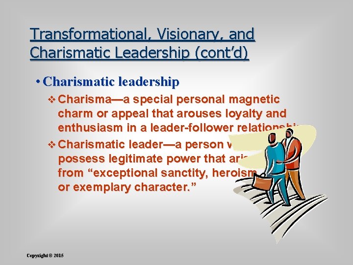 Transformational, Visionary, and Charismatic Leadership (cont’d) • Charismatic leadership v Charisma—a special personal magnetic