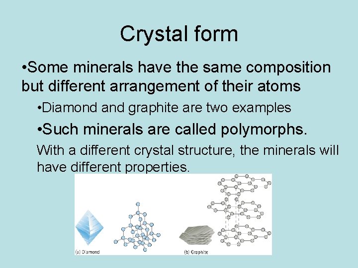 Crystal form • Some minerals have the same composition but different arrangement of their Crystal form • Some minerals have the same composition but different arrangement of their