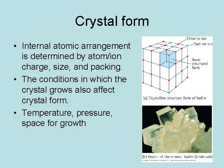 Crystal form • Internal atomic arrangement is determined by atom/ion charge, size, and packing. Crystal form • Internal atomic arrangement is determined by atom/ion charge, size, and packing.