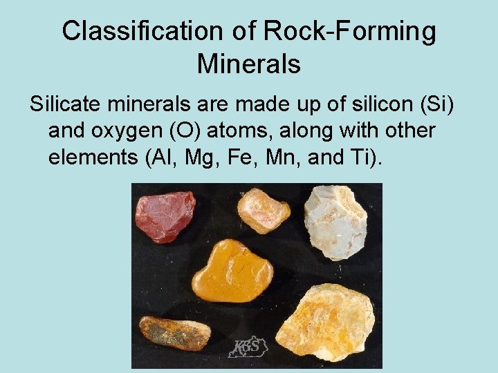 Classification of Rock-Forming Minerals Silicate minerals are made up of silicon (Si) and oxygen Classification of Rock-Forming Minerals Silicate minerals are made up of silicon (Si) and oxygen