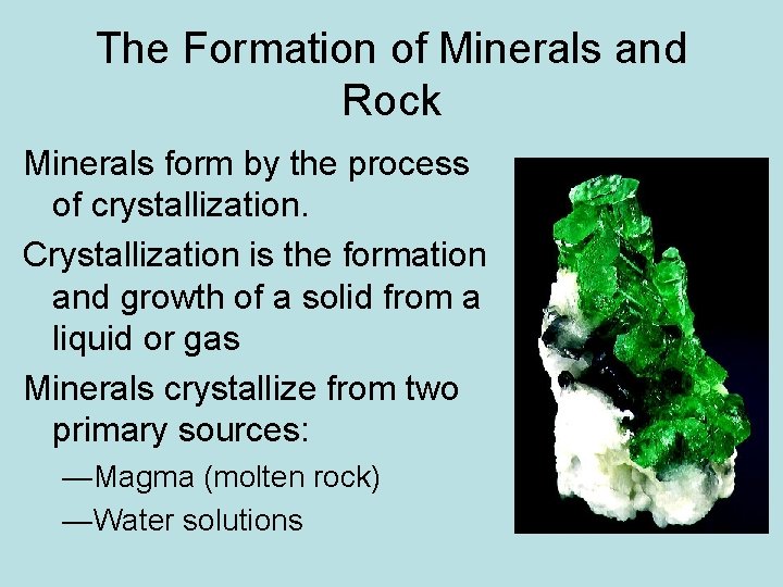 The Formation of Minerals and Rock Minerals form by the process of crystallization. Crystallization The Formation of Minerals and Rock Minerals form by the process of crystallization. Crystallization