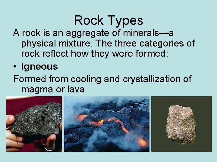Rock Types A rock is an aggregate of minerals—a physical mixture. The three categories Rock Types A rock is an aggregate of minerals—a physical mixture. The three categories