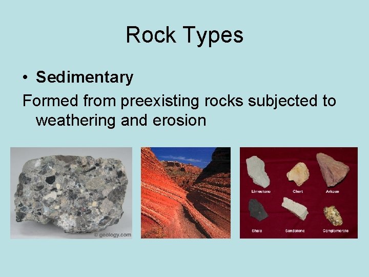 Rock Types • Sedimentary Formed from preexisting rocks subjected to weathering and erosion Rock Types • Sedimentary Formed from preexisting rocks subjected to weathering and erosion