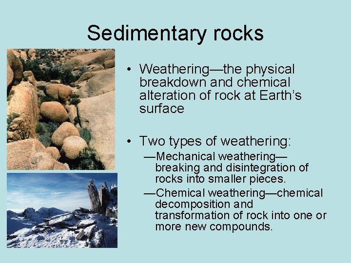 Sedimentary rocks • Weathering—the physical breakdown and chemical alteration of rock at Earth’s surface Sedimentary rocks • Weathering—the physical breakdown and chemical alteration of rock at Earth’s surface