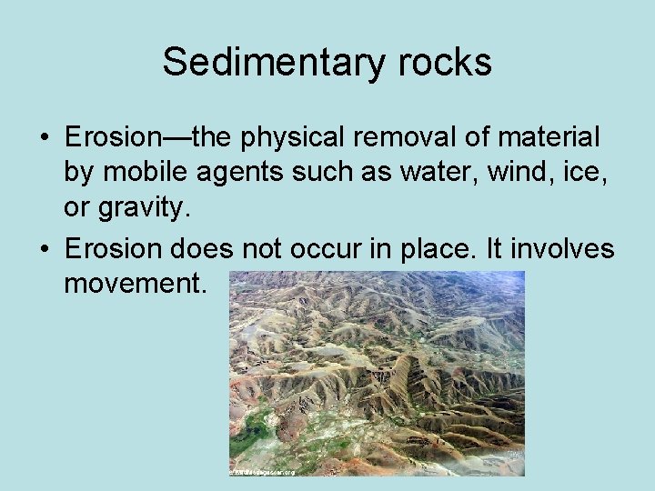 Sedimentary rocks • Erosion—the physical removal of material by mobile agents such as water, Sedimentary rocks • Erosion—the physical removal of material by mobile agents such as water,