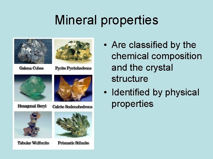 Mineral properties • Are classified by the chemical composition and the crystal structure • Mineral properties • Are classified by the chemical composition and the crystal structure •