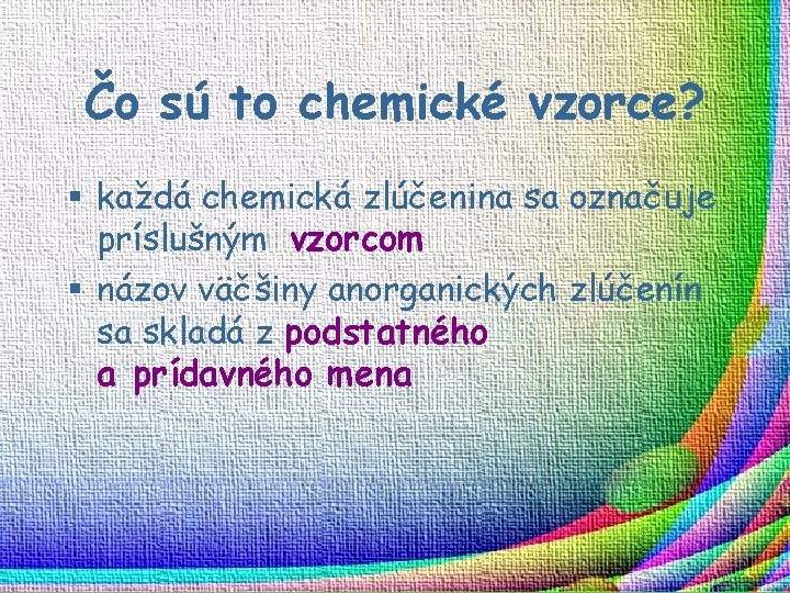 Čo sú to chemické vzorce? § každá chemická zlúčenina sa označuje príslušným vzorcom §