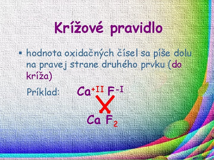 Krížové pravidlo § hodnota oxidačných čísel sa píše dolu na pravej strane druhého prvku