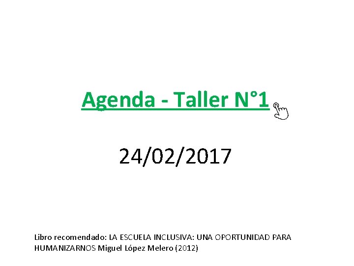 Agenda - Taller N° 1 24/02/2017 Libro recomendado: LA ESCUELA INCLUSIVA: UNA OPORTUNIDAD PARA