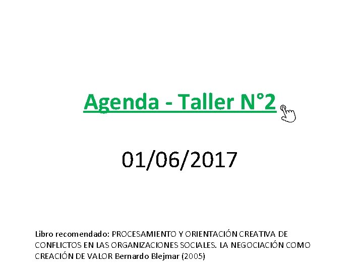 Agenda - Taller N° 2 01/06/2017 Libro recomendado: PROCESAMIENTO Y ORIENTACIÓN CREATIVA DE CONFLICTOS