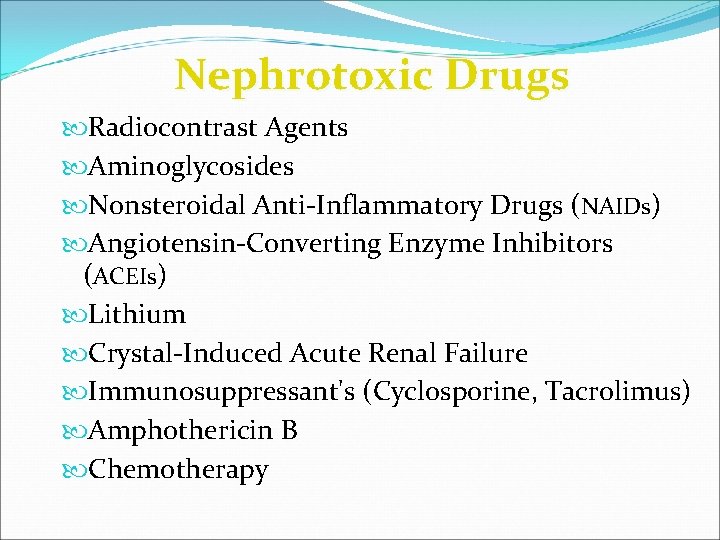 Nephrotoxic Drugs Radiocontrast Agents Aminoglycosides Nonsteroidal Anti-Inflammatory Drugs (NAIDs) Angiotensin-Converting Enzyme Inhibitors (ACEIs) Lithium