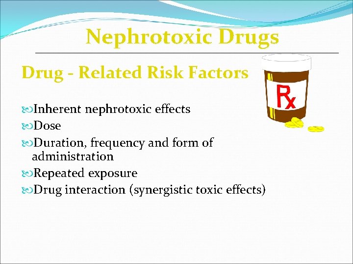 Nephrotoxic Drugs Drug - Related Risk Factors Inherent nephrotoxic effects Dose Duration, frequency and