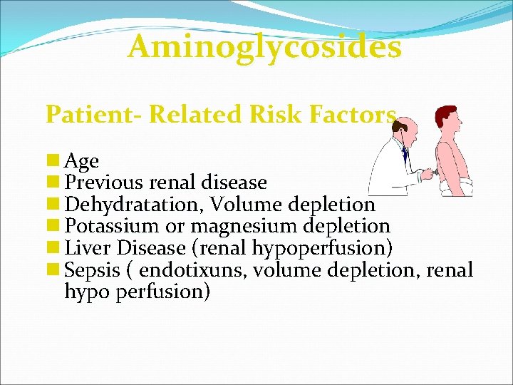 Aminoglycosides Patient- Related Risk Factors n Age n Previous renal disease n Dehydratation, Volume