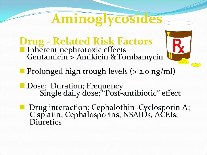 Aminoglycosides Drug - Related Risk Factors n Inherent nephrotoxic effects Gentamicin > Amikicin &