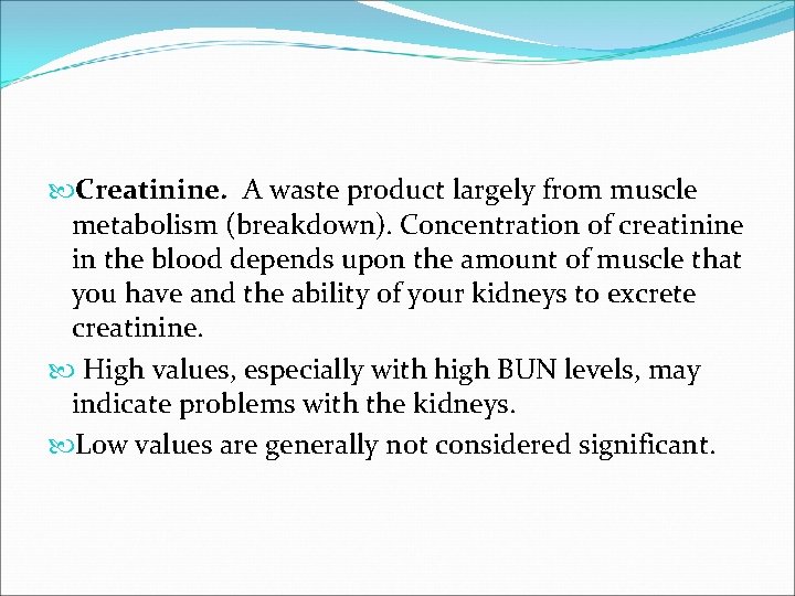  Creatinine. A waste product largely from muscle metabolism (breakdown). Concentration of creatinine in