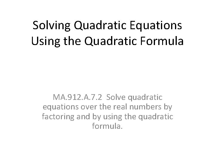 Solving Quadratic Equations Using the Quadratic Formula MA. 912. A. 7. 2 Solve quadratic