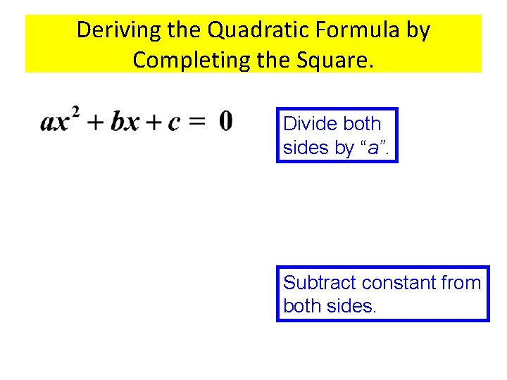 Deriving the Quadratic Formula by Completing the Square. Divide both sides by “a”. Subtract