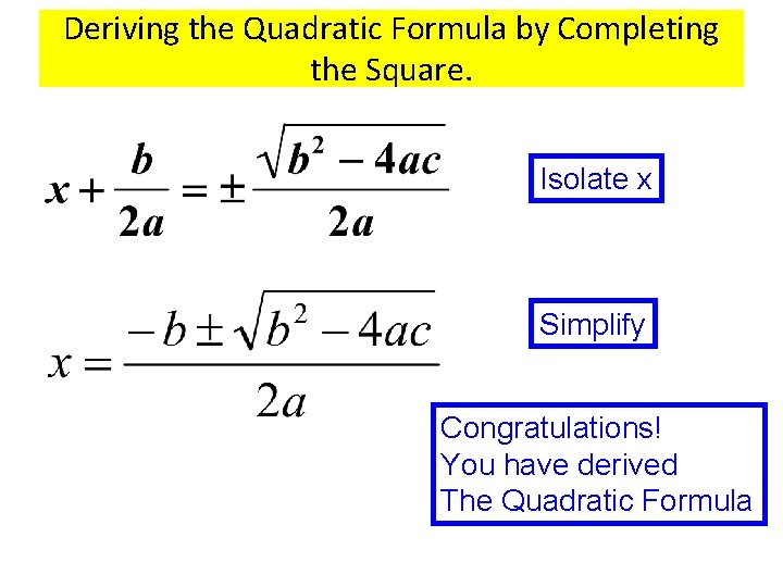 Deriving the Quadratic Formula by Completing the Square. Isolate x Simplify Congratulations! You have