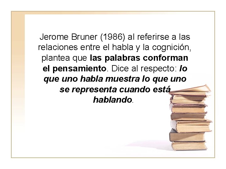 Jerome Bruner (1986) al referirse a las relaciones entre el habla y la cognición,