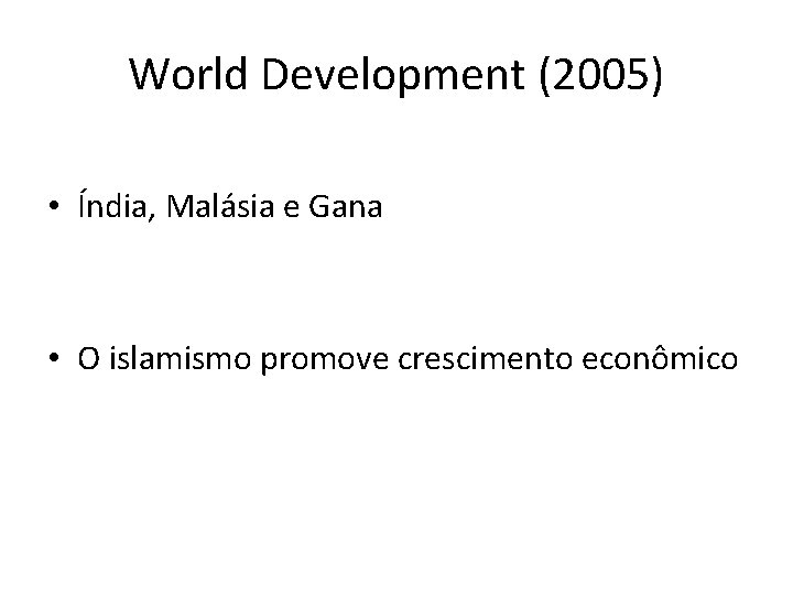 World Development (2005) • Índia, Malásia e Gana • O islamismo promove crescimento econômico