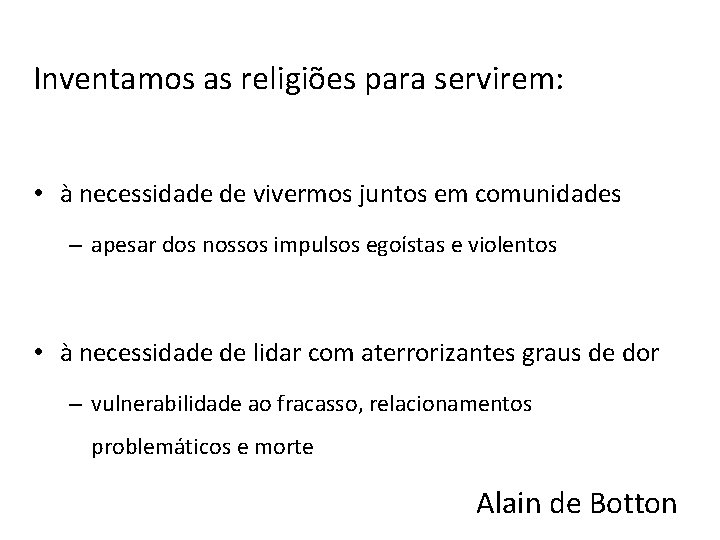 Inventamos as religiões para servirem: • à necessidade de vivermos juntos em comunidades –