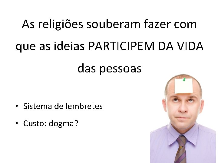 As religiões souberam fazer com que as ideias PARTICIPEM DA VIDA das pessoas •