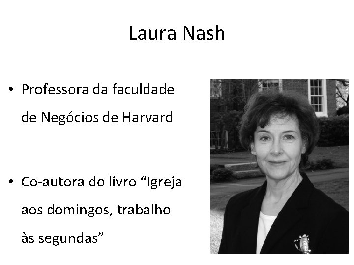 Laura Nash • Professora da faculdade de Negócios de Harvard • Co-autora do livro