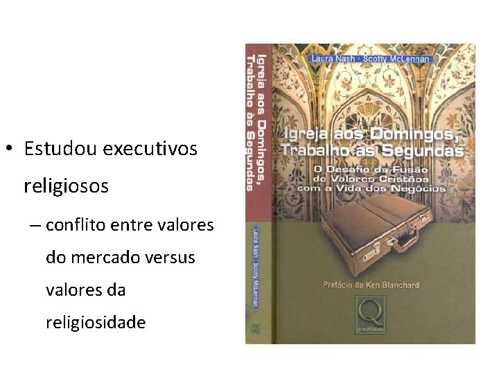  • Estudou executivos religiosos – conflito entre valores do mercado versus valores da