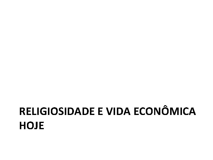 RELIGIOSIDADE E VIDA ECONÔMICA HOJE 