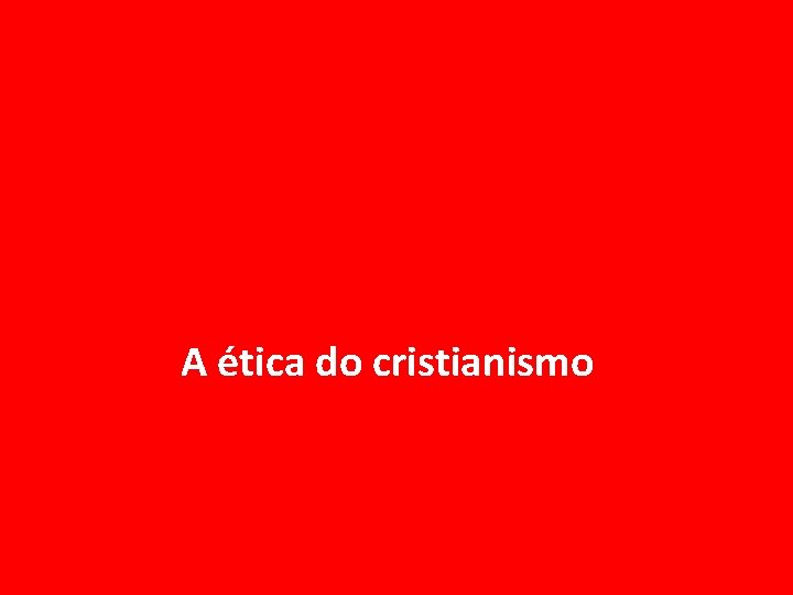 A ética do cristianismo 