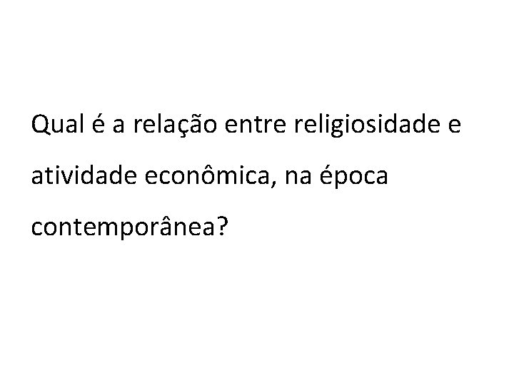 Qual é a relação entre religiosidade e atividade econômica, na época contemporânea? 