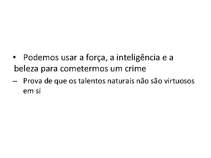  • Podemos usar a força, a inteligência e a beleza para cometermos um