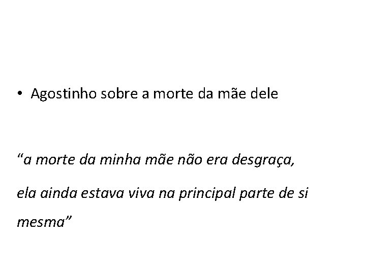  • Agostinho sobre a morte da mãe dele “a morte da minha mãe