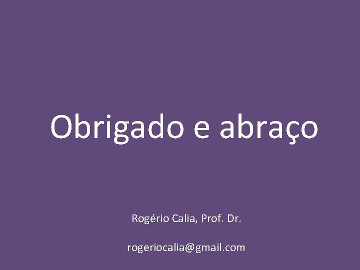 Obrigado e abraço Rogério Calia, Prof. Dr. rogeriocalia@gmail. com 