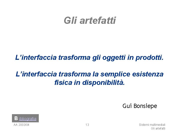 Gli artefatti L’interfaccia trasforma gli oggetti in prodotti. L’interfaccia trasforma la semplice esistenza fisica