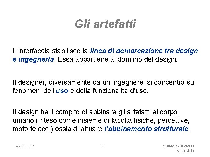 Gli artefatti L’interfaccia stabilisce la linea di demarcazione tra design e ingegneria. Essa appartiene