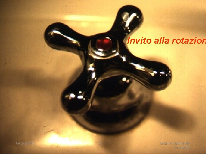 Invito alla rotazion AA 2003/04 22 Sistemi multimediali Gli artefatti 