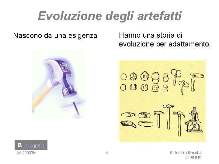 Evoluzione degli artefatti Hanno una storia di evoluzione per adattamento. Nascono da una esigenza