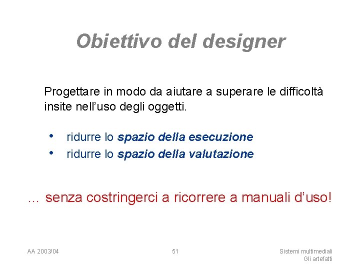 Obiettivo del designer Progettare in modo da aiutare a superare le difficoltà insite nell’uso