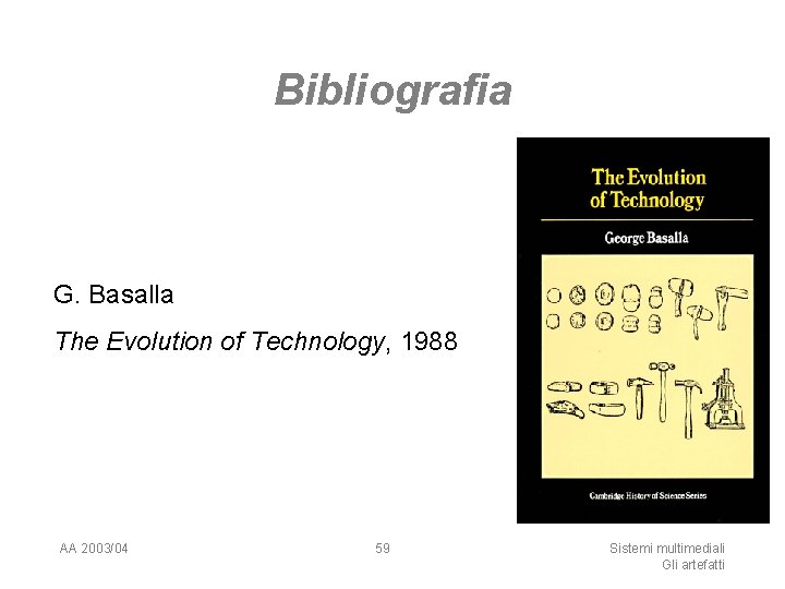 Bibliografia G. Basalla The Evolution of Technology, 1988 AA 2003/04 59 Sistemi multimediali Gli
