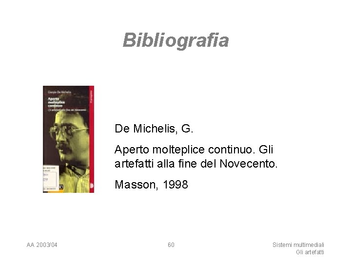 Bibliografia De Michelis, G. Aperto molteplice continuo. Gli artefatti alla fine del Novecento. Masson,