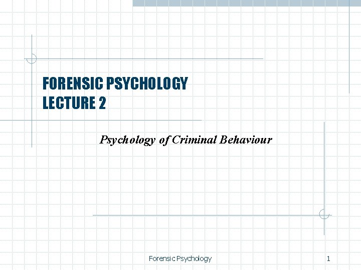 FORENSIC PSYCHOLOGY LECTURE 2 Psychology of Criminal Behaviour Forensic Psychology 1 