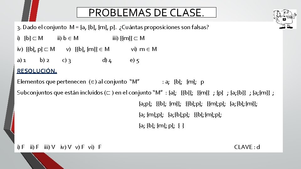 PROBLEMAS DE CLASE. 3. Dado el conjunto M = {a, {b}, {m}, p}. ¿Cuántas
