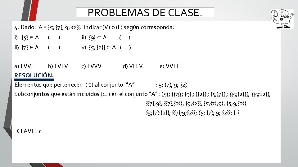 PROBLEMAS DE CLASE. 4. Dado: A = {5; {7}; 9; {2}}. Indicar (V) o
