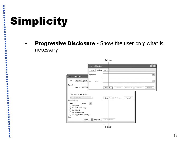 Simplicity • Progressive Disclosure - Show the user only what is necessary 13 