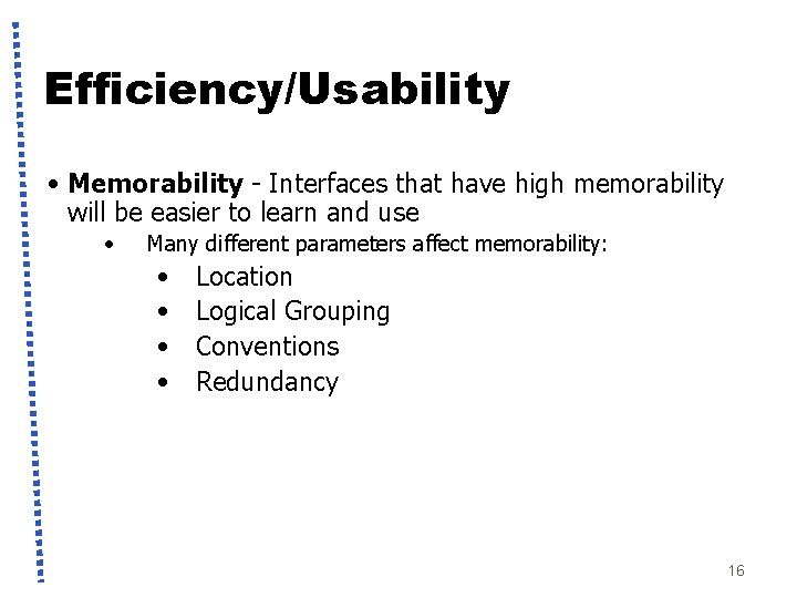 Efficiency/Usability • Memorability - Interfaces that have high memorability will be easier to learn