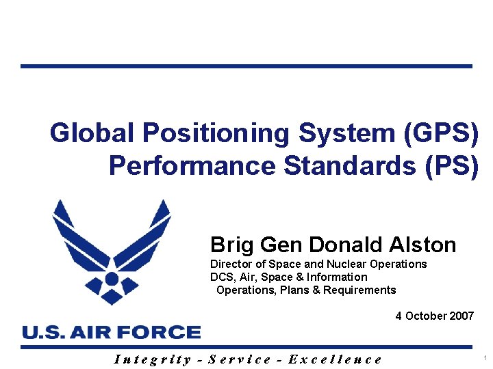 Global Positioning System (GPS) Performance Standards (PS) Brig Gen Donald Alston Director of Space