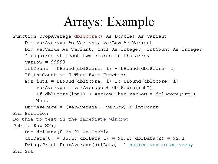 Arrays: Example Function Drop. Average(dbl. Score() As Double) As Variant Dim var. Average As